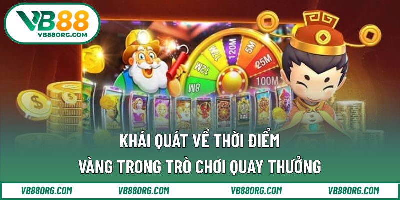 Khái quát về thời điểm vàng trong trò chơi quay thưởng