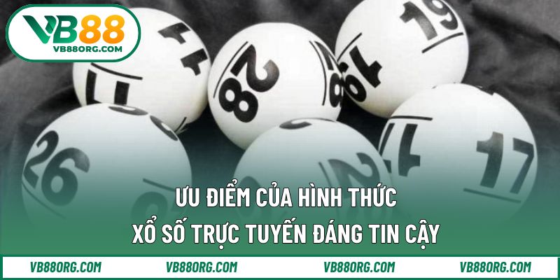 Ưu điểm của hình thức xổ số trực tuyến đáng tin cậy
